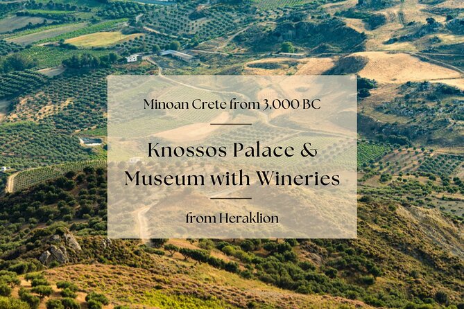 Minoan Crete From 3.000 Bc: Knossos Palace & Museum With Wineries From Heraklion - Tour Overview and Highlights